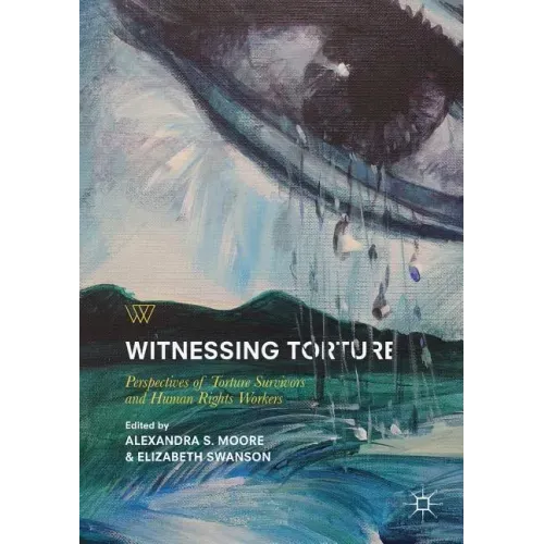 Witnessing Torture: Perspectives of Torture Survivors and Human Rights Workers