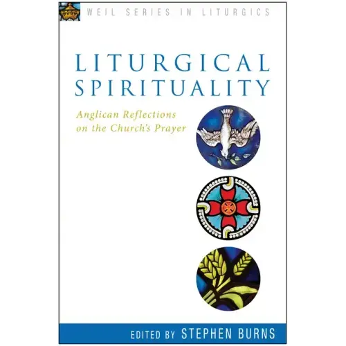 Liturgical Spirituality: Anglican Reflections on the Church's Prayer