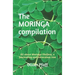 The MORINGA compilation: All about Moringa Oleifera, a fascinating and miraculous tree