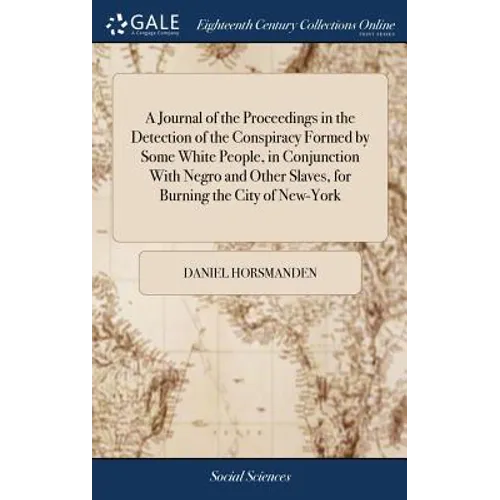 A Journal of the Proceedings in the Detection of the Conspiracy Formed by Some White People, in Conjunction With Negro and Other Slaves, for Burning t