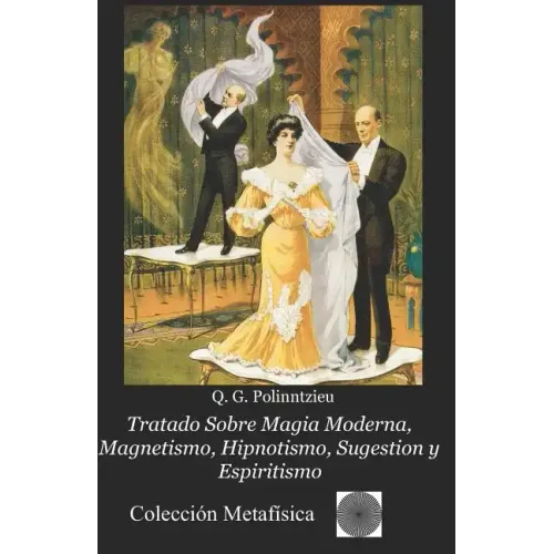 Tratado Sobre Magia Moderna, Magnetismo, Hipnotismo, Sugestion y Espiritismo
