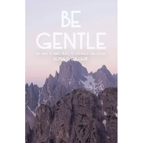 Be Gentle: Ten Ways to Bring Peace to Yourself and Others