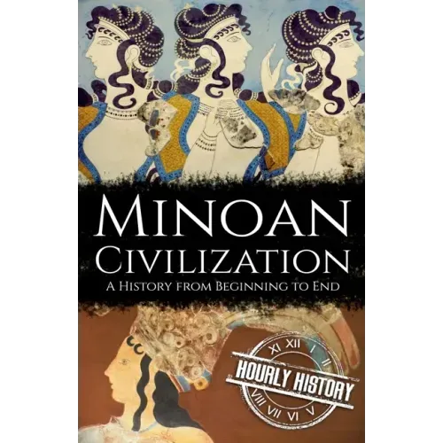 Minoan Civilization: A History from Beginning to End