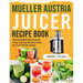 Mueller Austria Juicer Recipe Book: The Complete Home-made Tasty Juicing Recipes Book for Your Whole Family