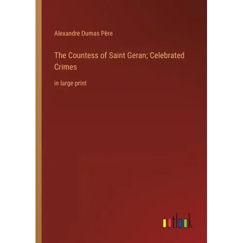 The Countess of Saint Geran; Celebrated Crimes: in large print
