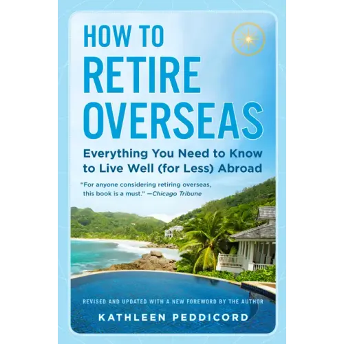 How to Retire Overseas: Everything You Need to Know to Live Well (for Less) Abroad