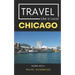 Travel Like a Local Chicago: Chicago Illinois Travel Guidebook