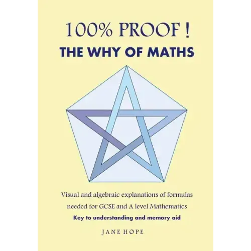100% Proof! the Why of Maths: Visual and Algebraic Explanations of Formulas Needed for GCSE and a Level Mathematics( Black and White )