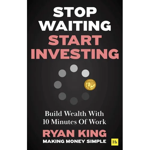 Stop Waiting, Start Investing: Build Wealth with 10 Minutes of Work