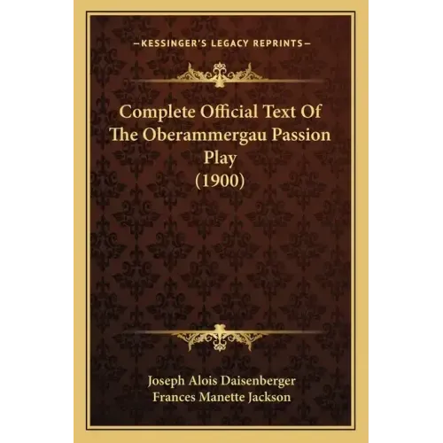 Complete Official Text Of The Oberammergau Passion Play (1900)