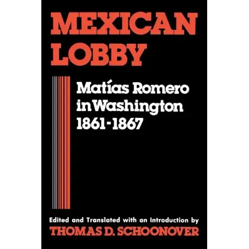 Mexican Lobby: Matías Romero in Washington 1861-1867