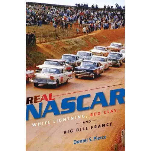 Real NASCAR: White Lightning, Red Clay, and Big Bill France