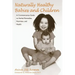 Naturally Healthy Babies and Children: A Commonsense Guide to Herbal Remedies, Nutrition, and Health