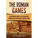The Roman Games: A Captivating Guide to the Gladiators, Chariot Races, and Games in Ancient Rome
