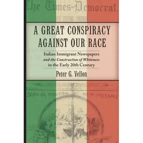 A Great Conspiracy Against Our Race: Italian Immigrant Newspapers and the Construction of Whiteness in the Early 20th Century