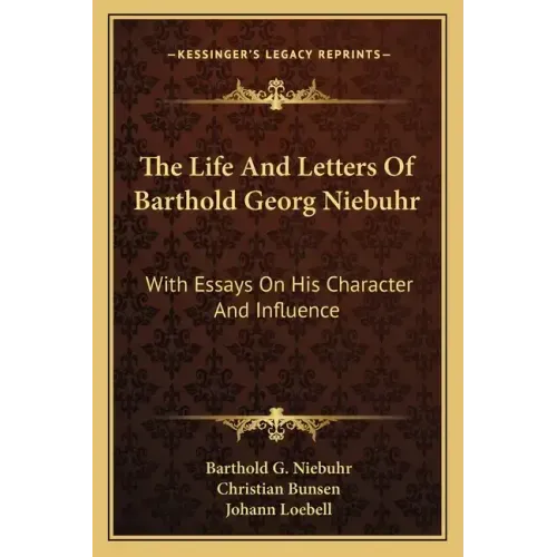 The Life and Letters of Barthold Georg Niebuhr: With Essays on His Character and Influence
