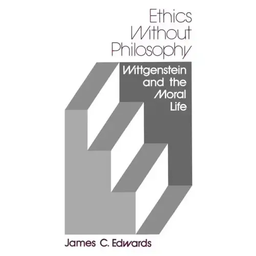 Ethics Without Philosophy: Wittgenstein and the Moral Life