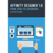 Affinity Designer 1.8. From Zero to Superhero: A beginner's guide to Affinity Designer 1.8