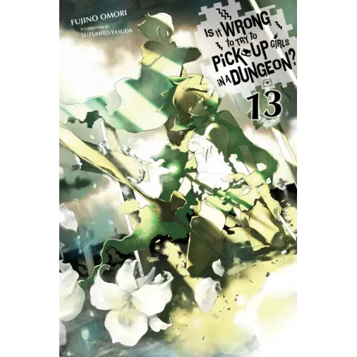 Is It Wrong to Try to Pick Up Girls in a Dungeon?, Vol. 13 (Light Novel): Volume 13