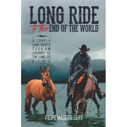 Long Ride to the End of the World: A Lonely Long Rider's 7,500 km Journey to the Land of Fire