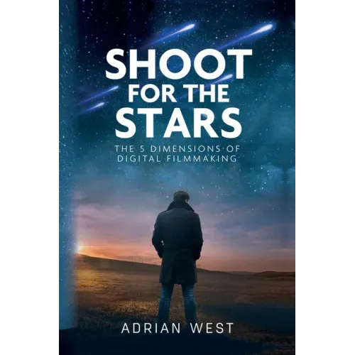 Shoot For The Stars: The 5 Dimensions of Independent Filmmaking