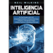 Inteligencia Artificial: Una Guía Completa sobre la IA, el Aprendizaje Automático, el Internet de las Cosas, la Robótica, el Aprendizaje Profun