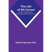The Life of Kit Carson: Hunter, Trapper, Guide, Indian Agent and Colonel U.S.A.