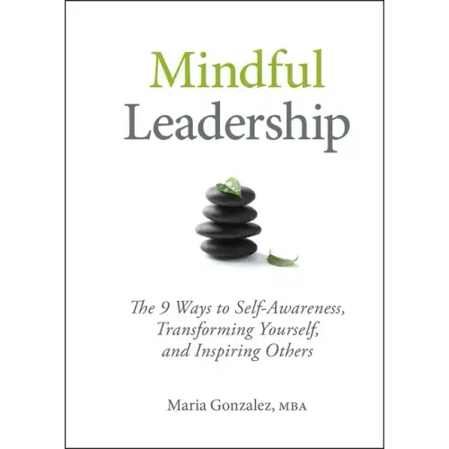 Mindful Leadership: The 9 Ways to Self-Awareness, Transforming Yourself, and Inspiring Others