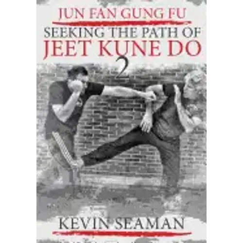 Jun Fan Gung Fu-Seeking The Path Of Jeet Kune Do 2: Volume 2