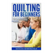 Quilting For Beginners: 10 Easy Quilting Patterns