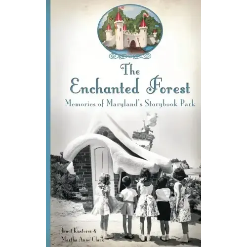 The Enchanted Forest: Memories of Maryland's Storybook Park