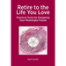 Retire to the Life You Love: Practical Tools for Designing Your Meaningful Future