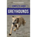 The Complete Guide to Greyhounds: Finding, Raising, Training, Exercising, Socializing, Properly Feeding and Loving Your New Greyhound Dog