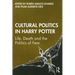 Cultural Politics in Harry Potter: Life, Death and the Politics of Fear