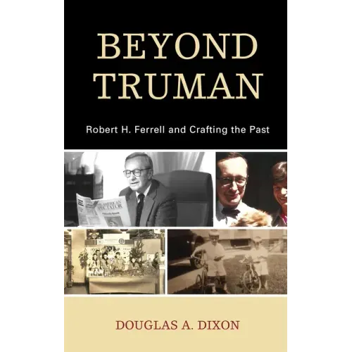 Beyond Truman: Robert H. Ferrell and Crafting the Past