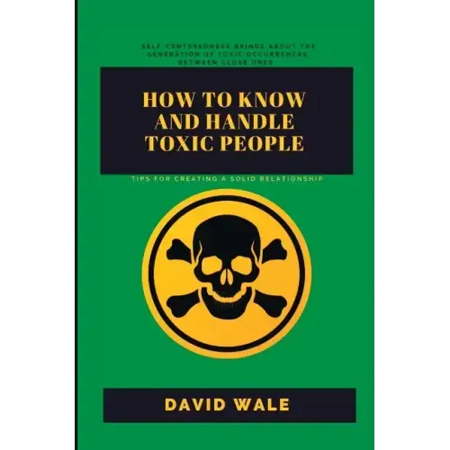 How to Know and Handle Toxic People.: Tips for Creating a Solid Relationship.