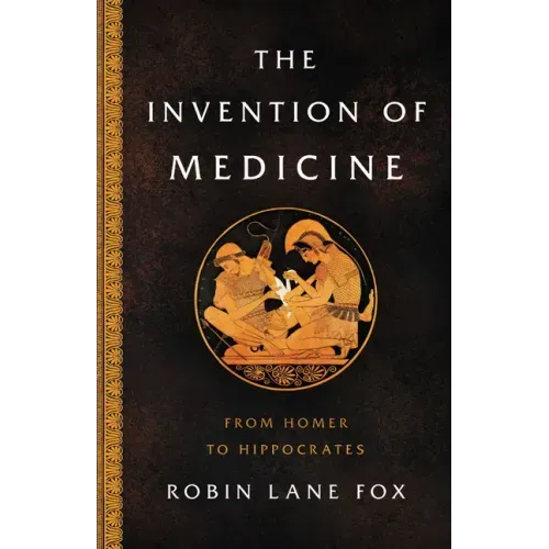 The Invention of Medicine: From Homer to Hippocrates