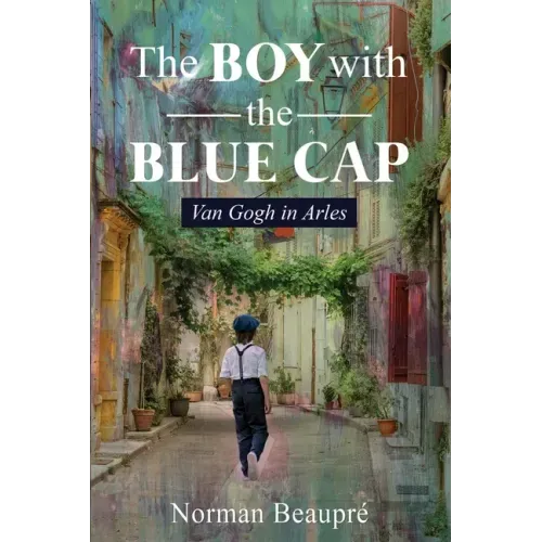 The Boy With the Blue Cap: Van Gogh in Arles