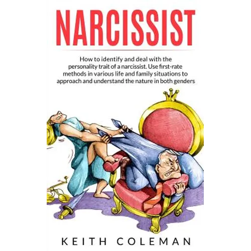 Narcissist: How to Identify and Deal with the Personality Trait of a Narcissist. Use First-Rate Methods in Various Life and Family
