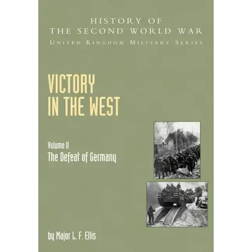 Victory in the West: The Defeat of Germany, Official Campaign History V. II