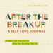 After the Breakup: A Self-Love Journal: Prompts and Practices to Help You Get Over Your Ex