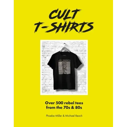 Cult T-Shirts: Over 500 Rebel Tees from the 70s and 80s