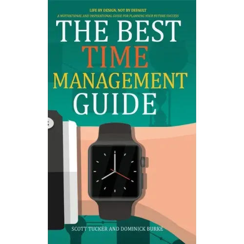 The Best Time Management Guide: Life by Design, Not by Default