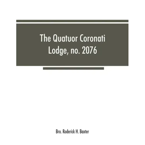 The Quatuor Coronati Lodge, no.2076, of ancient, free and accepted masons, London