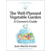 The Well Planned Vegetable Garden: A Grower's Guide