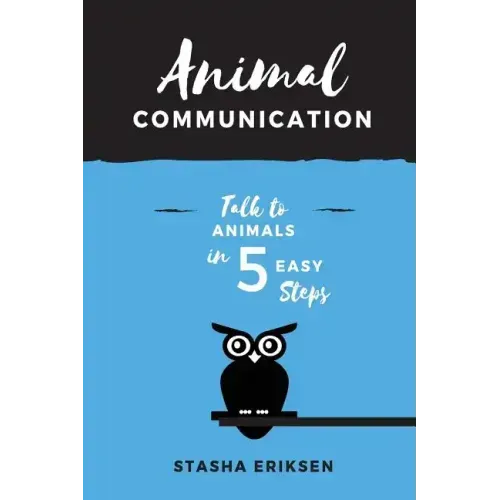 Animal Communication: Talk to Animals in 5 Easy Steps