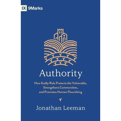 Authority: How Godly Rule Protects the Vulnerable, Strengthens Communities, and Promotes Human Flourishing (with Study Questions)