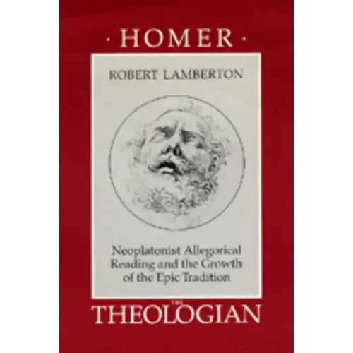 Homer the Theologian: Neoplatonist Allegorical Reading and the Growth of the Epic Tradition