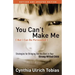 You Can't Make Me (But I Can Be Persuaded): Strategies for Bringing Out the Best in Your Strong-Willed Child