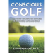 Conscious Golf: The Three Secrets of Success in Business, Life and Golf